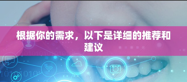 根据你的需求，以下是详细的推荐和建议