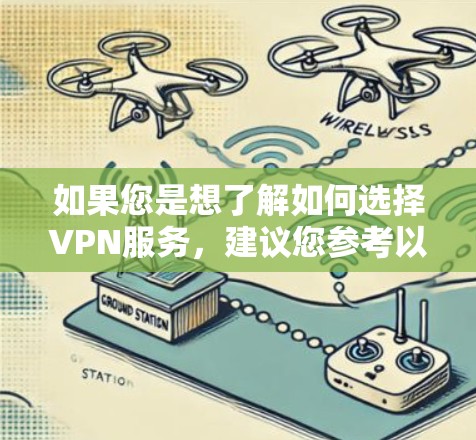 如果您是想了解如何选择VPN服务，建议您参考以下建议