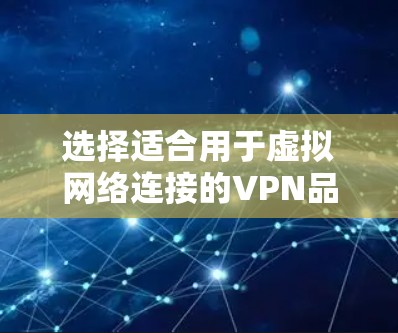 选择适合用于虚拟网络连接的VPN品牌时,应综合考虑多个因素,包括品牌的历史、可靠性、功能、用户评价、安全性和用户支持等。以下是基于这些因素的推荐 选择适合用于虚拟网络连接的VPN品牌时,应综合考虑多个因素,包括品牌的历史、可靠性、功能、用户评价、安全性和用户支持等。以下是基于这些因素的推荐
