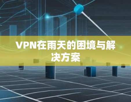 VPN在雨天的困境与解决方案