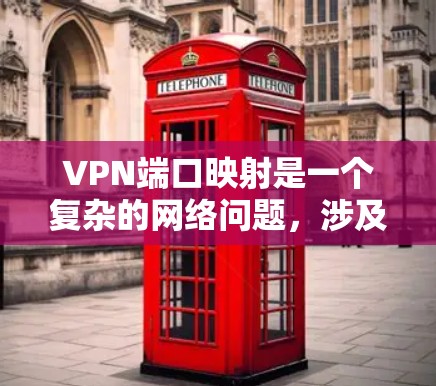 VPN端口映射是一个复杂的网络问题，涉及端口连接策略、防火墙设置、端口访问权限以及端口映射规则等多个方面。以下是端口映射的详细步骤指南
