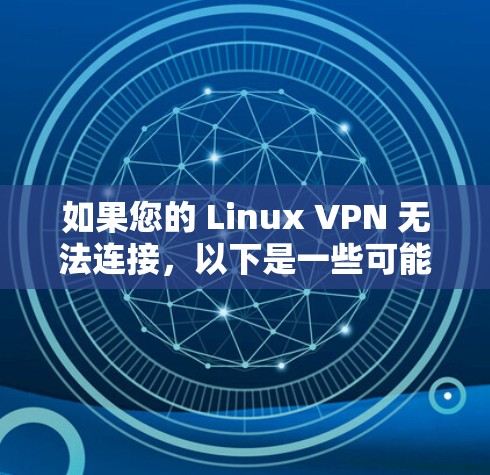 如果您的 Linux VPN 无法连接，以下是一些可能的解决方案