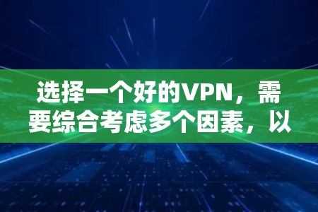 选择一个好的VPN，需要综合考虑多个因素，以下是详细的步骤和建议