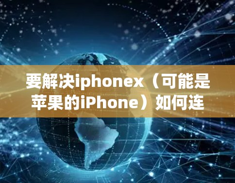 要解决iphonex（可能是苹果的iPhone）如何连接VPN的问题，您可以按照以下步骤操作