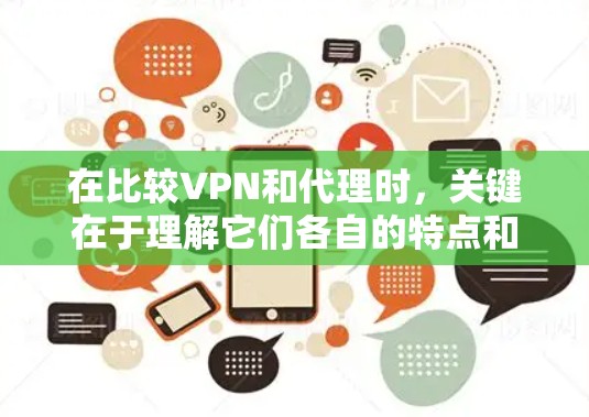 在比较VPN和代理时，关键在于理解它们各自的特点和适用场景。以下是详细的分析和建议