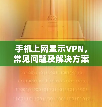 手机上网显示VPN，常见问题及解决方案