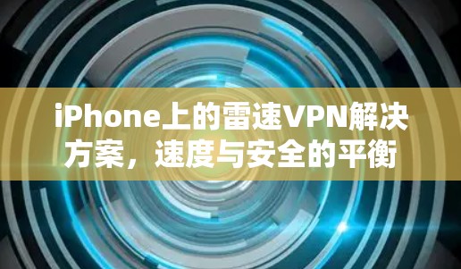 iPhone上的雷速VPN解决方案，速度与安全的平衡