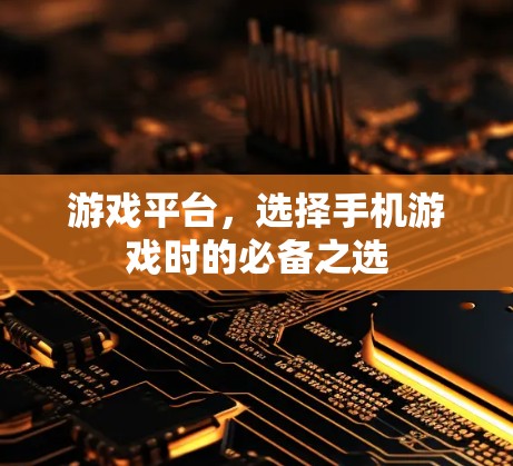 游戏平台，选择手机游戏时的必备之选