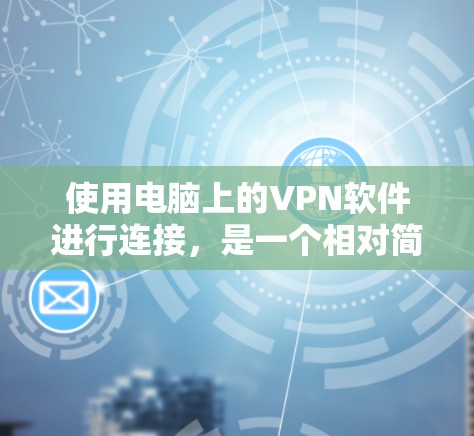 使用电脑上的VPN软件进行连接，是一个相对简单但需要仔细操作的过程。以下是一个详细的步骤指南，帮助你顺利连接到另一个设备