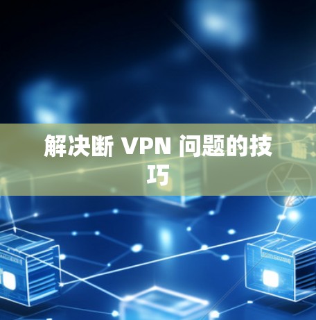 解决断 VPN 问题的技巧
