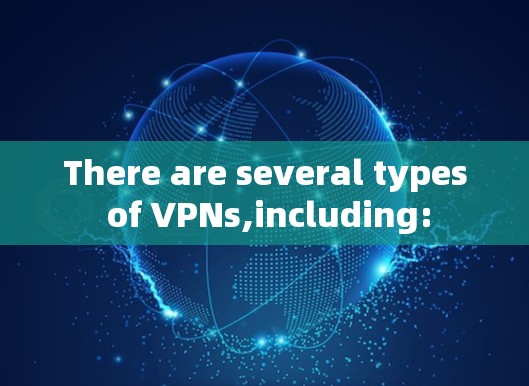 There are several types of VPNs,including: