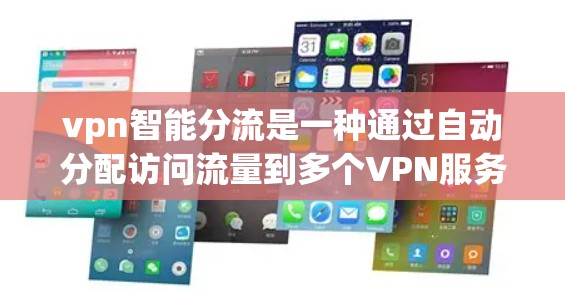 vpn智能分流是一种通过自动分配访问流量到多个VPN服务器的技术，旨在提高网络的安全性，减少攻击风险。以下是其关键点的详细解释