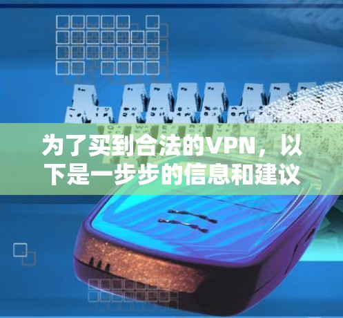 为了买到合法的VPN，以下是一步步的信息和建议