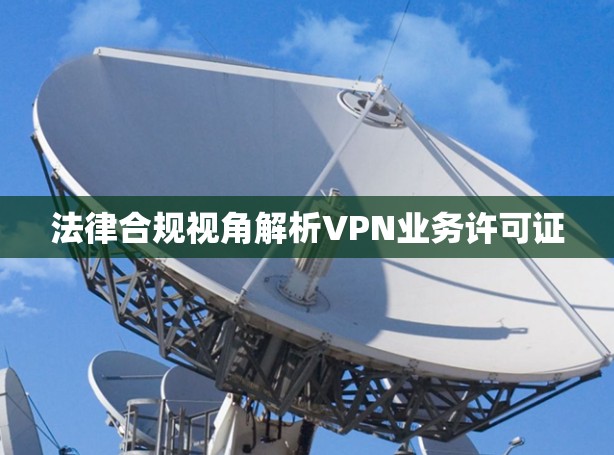 法律合规视角解析VPN业务许可证