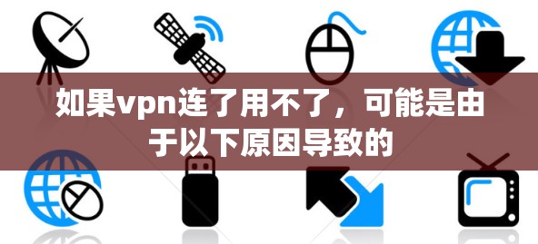 如果vpn连了用不了，可能是由于以下原因导致的