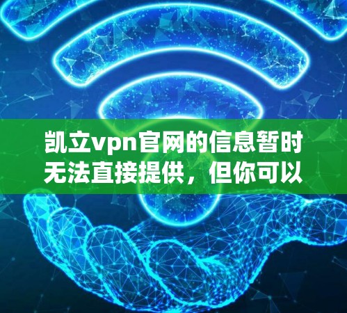 凯立vpn官网的信息暂时无法直接提供，但你可以通过以下步骤查找