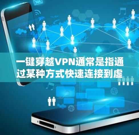一键穿越VPN通常是指通过某种方式快速连接到虚拟网络（VPN）以下是一些常见的方法和工具