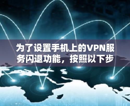 为了设置手机上的VPN服务闪退功能，按照以下步骤操作