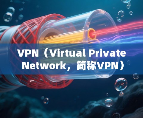 VPN（Virtual Private Network，简称VPN）是一种通过虚拟网络连接外部网络的技术，允许用户访问国外网站或网络，而无需依赖物理连接。以下是关于VPN的详细分析