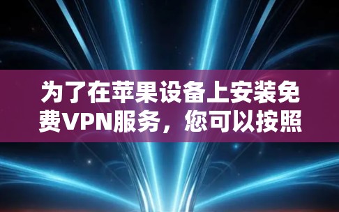 为了在苹果设备上安装免费VPN服务，您可以按照以下步骤进行操作