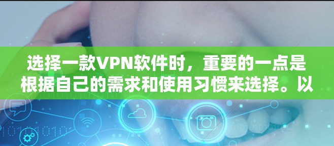 选择一款VPN软件时，重要的一点是根据自己的需求和使用习惯来选择。以下是一些常见的VPN软件推荐，供你参考