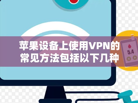 苹果设备上使用VPN的常见方法包括以下几种
