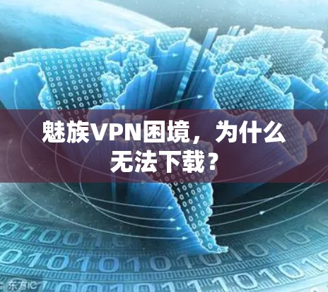 魅族VPN困境，为什么无法下载？