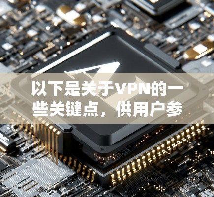 以下是关于VPN的一些关键点，供用户参考