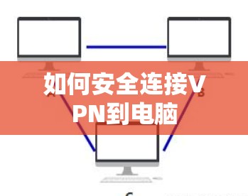 如何安全连接VPN到电脑