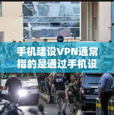 手机建设VPN通常指的是通过手机设备来实现VPN功能，这可能包括连接到Wi-Fi或移动数据网络。以下是一些建议和步骤，帮助您解决这个问题