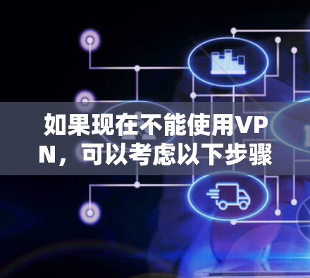 如果现在不能使用VPN，可以考虑以下步骤来解决问题