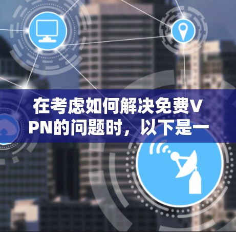 在考虑如何解决免费VPN的问题时，以下是一个有条理的解决方案