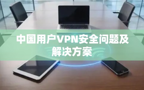 中国用户VPN安全问题及解决方案