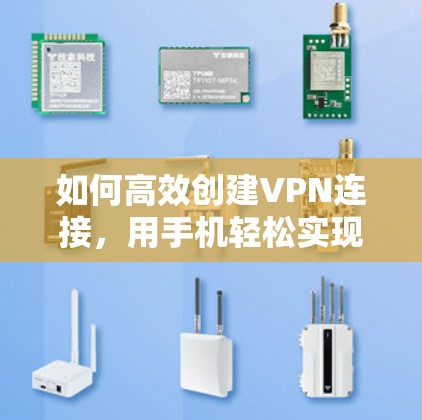 如何高效创建VPN连接，用手机轻松实现 VPN 网络连接