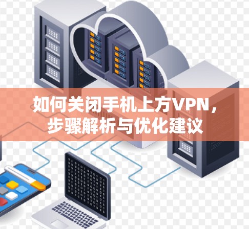 如何关闭手机上方VPN，步骤解析与优化建议