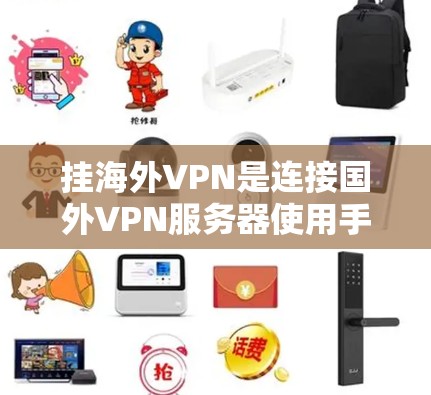 挂海外VPN是连接国外VPN服务器使用手机进行加密通信的一种方式。虽然这种方式通常出于安全考虑，但也有潜在的风险。以下是解决挂海外VPN问题的步骤和建议