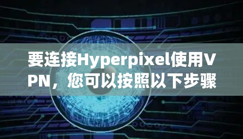 要连接Hyperpixel使用VPN，您可以按照以下步骤操作