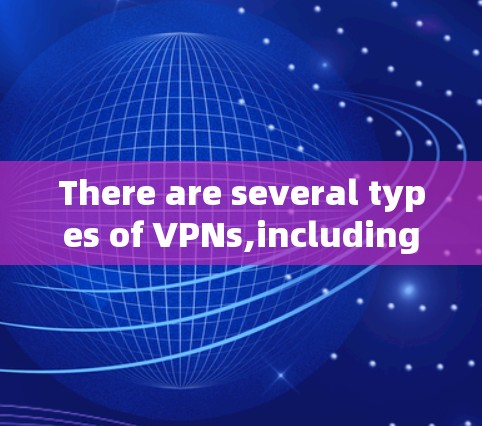 There are several types of VPNs,including: