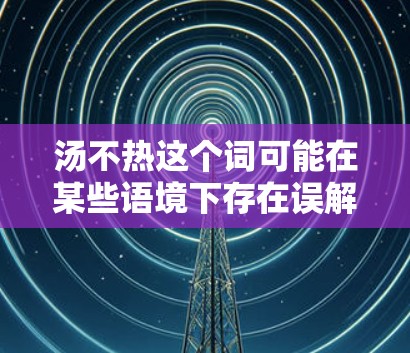 汤不热这个词可能在某些语境下存在误解或翻译问题。如果指的是VPN，那么以下是一些建议和方法