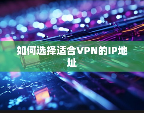 如何选择适合VPN的IP地址