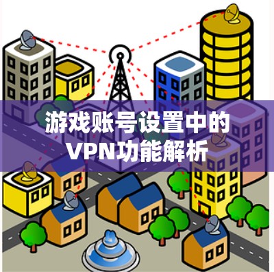 游戏账号设置中的VPN功能解析