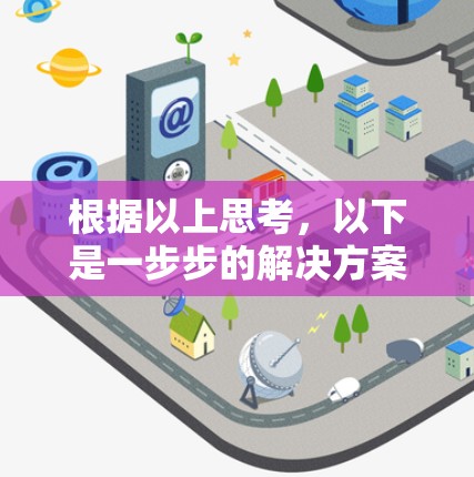 根据以上思考，以下是一步步的解决方案