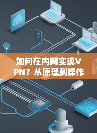 如何在内网实现VPN？从原理到操作