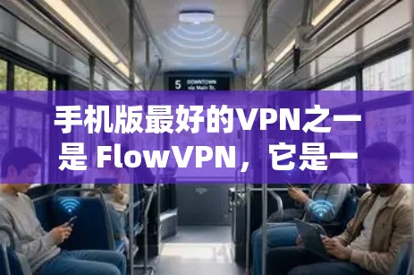 手机版最好的VPN之一是 FlowVPN，它是一个功能全面、安全可靠的流媒体和视频通话服务。FlowVPN特别适合手机用户，因为它的流量控制功能可以帮助你更好地管理你的网络使用，确保不会被过度浪费