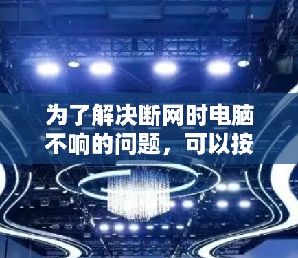 为了解决断网时电脑不响的问题，可以按照以下步骤进行配置调整