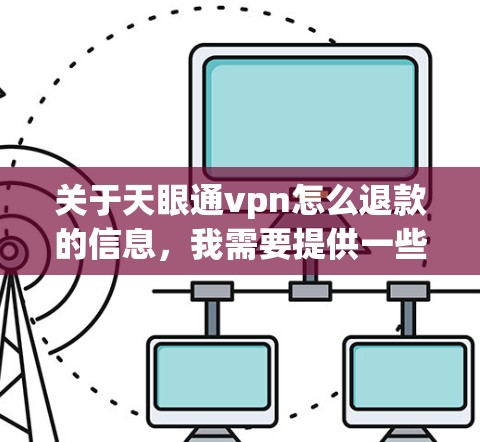 关于天眼通vpn怎么退款的信息，我需要提供一些常见的退款流程。以下是一些可能的步骤，但请注意，具体情况可能会因服务提供商而有所不同