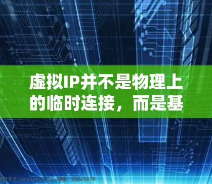 虚拟IP并不是物理上的临时连接，而是基于网络协议的虚拟连接，可以动态调整以保持连接的连续性。因此，虚拟IP通常用于模拟虚拟VPN服务，而不是指IP是临时的