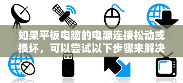 如果平板电脑的电源连接松动或损坏，可以尝试以下步骤来解决问题