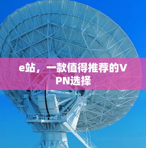 e站，一款值得推荐的VPN选择