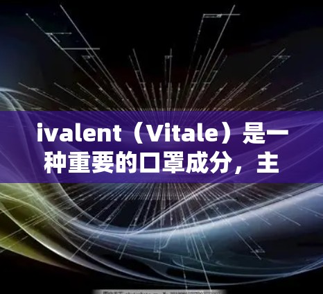 ivalent（Vitale）是一种重要的口罩成分，主要用于过滤病毒和细菌。购买ivalent的具体价格取决于商家和地区的折扣，但一般在1元到2元之间。以下是购买ivalent的价格范围